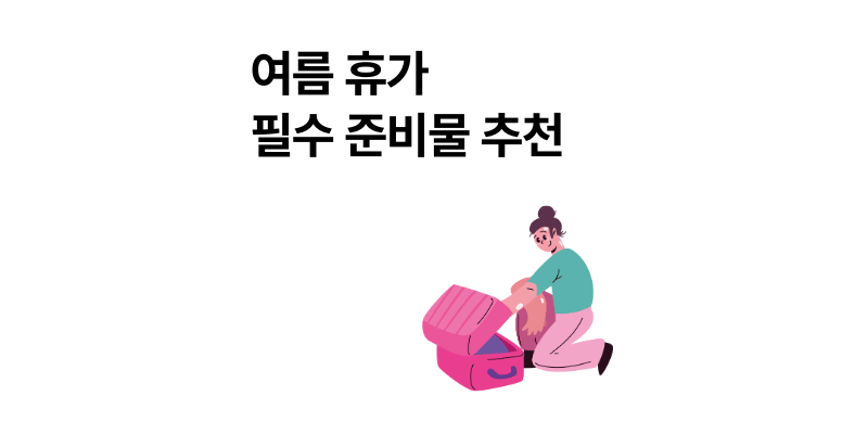 여름휴가 필수 아이템 추천｜여행 가기 전 꼭 챙겨야 할 리스트