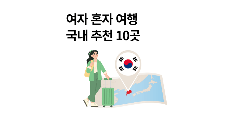 여자 혼자 여행 추천 10곳 국내 나만의 힐링 코스 2025 최신