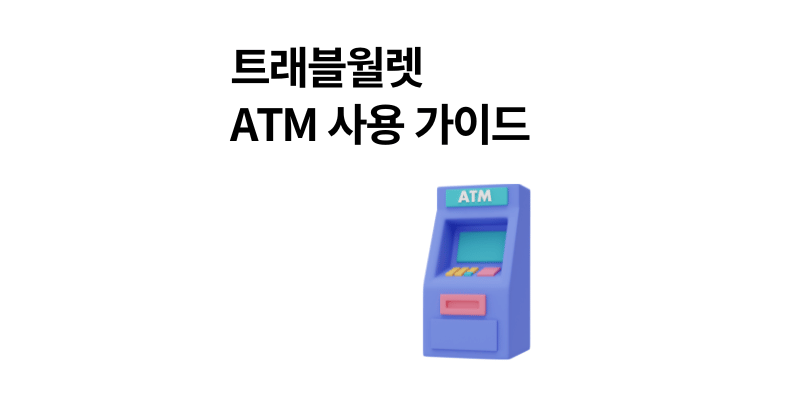 트래블월렛 ATM 사용법|출금 수수료 & 주의사항 2025