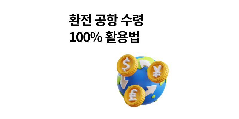 환전 공항수령 100% 활용법｜은행별 신청 꿀팁 & 운영 시간 총정리